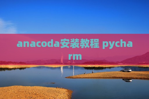 anacoda安装教程 pycharm